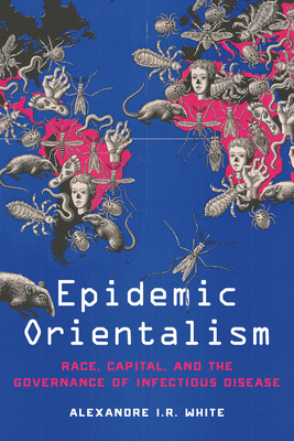 Epidemic Orientalism: Race, Capital, and the Governance of Infectious Disease foto