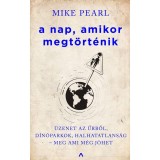 A nap, amikor megt&ouml;rt&eacute;nik - &Uuml;zenet az űrből, d&iacute;n&oacute;parkok, halhatatlans&aacute;g - meg ami m&eacute;g j&ouml;het - Mike Pearl