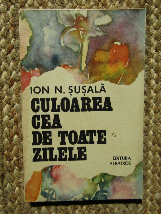 CULOAREA CEA DE TOATE ZILELE - ION N. SUSALA