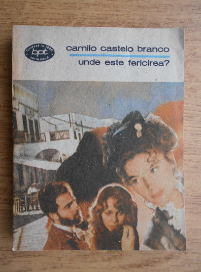 Camilo Castelo Branco - Unde este fericirea ?