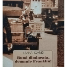 Ileana Ioanid - Buna dimineata, domnule Franklin! (semnata) (editia 1999)