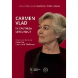 Carmen Vlad. In cautarea sensurilor - Laura Lazar Zavaleanu, Liana Pop