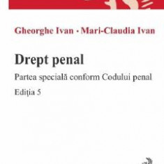 Drept penal. Partea speciala conform Codului penal Ed.5 - Gheorghe Ivan, Mari-Claudia Ivan