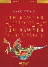 Tom Sawyer detectiv. Tom Sawyer &icirc;n străinătate | Mari Clasici Ilustrați - Mark Twain