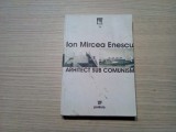 ION MIRCEA ENESCU Arhitect sub Comunism - Editura Paideia, 2007, 425 p