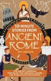10-Minute Stories From Ancient Rome: The Mighty Mortals Who Built the Greatest Empire the World has ever known.