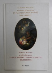 AURELIUS AUGUSTIN - PREDICI PENTRU POPOR LA ZIUA NASTERII DOMNULUI NOSTRU IISUS HRISTOS , EDITIE BILINVA LATINA - ROMANA , 2010