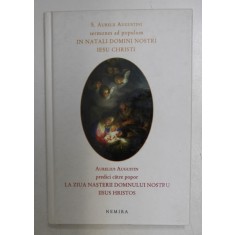 AURELIUS AUGUSTIN - PREDICI PENTRU POPOR LA ZIUA NASTERII DOMNULUI NOSTRU IISUS HRISTOS , EDITIE BILINVA LATINA - ROMANA , 2010