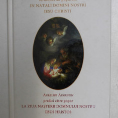 AURELIUS AUGUSTIN - PREDICI PENTRU POPOR LA ZIUA NASTERII DOMNULUI NOSTRU IISUS HRISTOS , EDITIE BILINVA LATINA - ROMANA , 2010