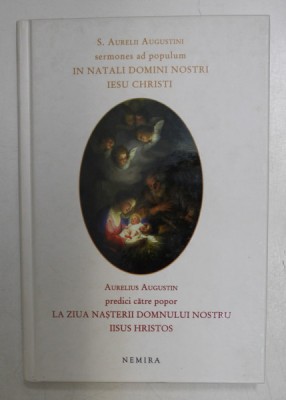 AURELIUS AUGUSTIN - PREDICI PENTRU POPOR LA ZIUA NASTERII DOMNULUI NOSTRU IISUS HRISTOS , EDITIE BILINVA LATINA - ROMANA , 2010 foto