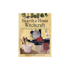 Hearth and Home Witchcraft: Rituals and Recipes to Nourish Home and Spirit