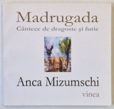MADRUGADA , CANTECE DE DRAGOSTE SI FURIE de ANCA MIZUMSCHI , ilustratii de AUREL GHEORGHIU COGEALAC , 2013 , VERSURI