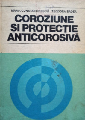 Maria Constantinescu - Coroziune si protectie anticorosiva (1978) foto