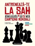 Antreneaza-te la sah cu campionii mondiali. Portrete, partide comentate, exercitii/Kevin Bordi, Fabien Libiszewski