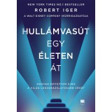 Hull&aacute;mvas&uacute;t egy &eacute;leten &aacute;t - Hogyan &eacute;p&iacute;tettem a Walt Disneyből a vil&aacute;g legvar&aacute;zslatosabb c&eacute;g&eacute;t - Robert Iger