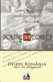 Politic (in) corect. Despre Romania, dar cu dragoste - Camil Roguski in dialog cu Monica Tatoiu