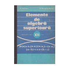 Elemente de algebra superioara - manual clasa XII-a