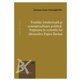 Traditie intelectuala si conceptualizare politica. Natiunea in scrierile lui Alexandru Papiu Ilarian - Johanna Ioana Schweighoffer