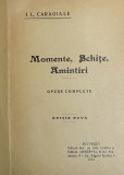 MOMENTE, SCHITE, AMINTIRI, OPEREI COMPLETE de I. L. CARAGIALE, BUC.1914