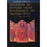 Dictionar de pictura veche romaneasca din Transilvania, sec. XIII-XVIII (album) - 1998 - Marius Porumb (AS421)