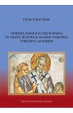 Imperiul Roman si crestinismul in timpul Sfantului Ignatie Teoforul, Episcopul Antiohiei - Calin Ioan Duse