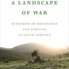 A Landscape of War: Ecologies of Resistance and Survival in South Lebanon