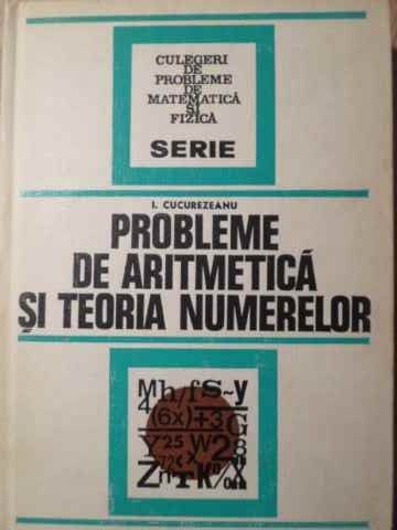 PROBLEME DE ARITMETICA SI TEORIA NUMERELOR-ION CUCUREZEANU-209658