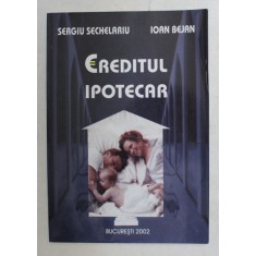 CREDITUL IPOTECAR de SERGIU SECHELARIU , IOAN BEJAN , 2002