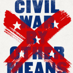 Civil War by Other Means: America's Long and Unfinished Fight for Democracy