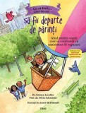 Ce sa faci...cand nu vrei sa fii departe de parinti - Editura Trei