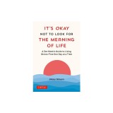 It's Okay Not to Look for the Meaning of Life: A Zen Monk's Guide to Living Stress-Free One Day at a Time