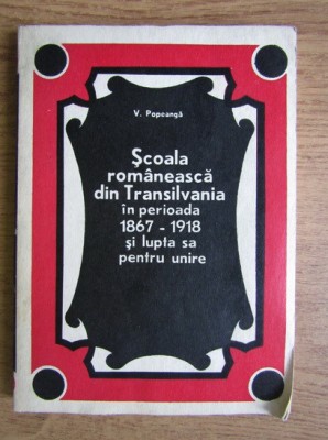 V. Popeanga - Scoala romaneasca din Transilvania in perioada 1867-1918 foto