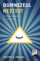 Dumnezeul nestiut. Psihoterapie si religie - Viktor E. Frankl - Trei