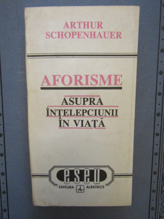 Aforisme asupra &icirc;nțelepciunii &icirc;n viață - Arthur Schopenhauer