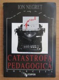 Catastrofa pedagogica/ Ion Negret