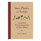 Saws, Planes, and Scorps Exceptional Woodworking Tools and Their Makers