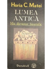 Horia C. Matei - Lumea antica - Mic dictionar biografic (Editia: 1991) foto