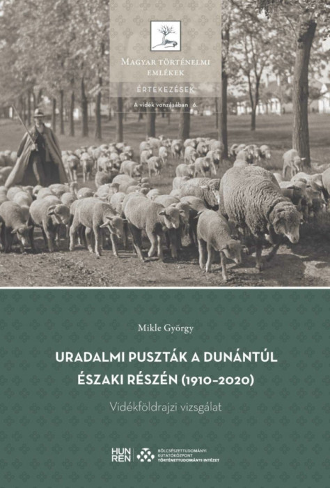 Uradalmi puszt&aacute;k a Dun&aacute;nt&uacute;l &eacute;szaki r&eacute;sz&eacute;n (1910-2020) - Vid&eacute;kf&ouml;ldrajzi vizsg&aacute;lat - Mikle Gy&ouml;rgy