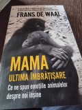 Mama, ultima imbratisare. Ce nespun emotiile animalelor despre noi insine - Frans the Wall
