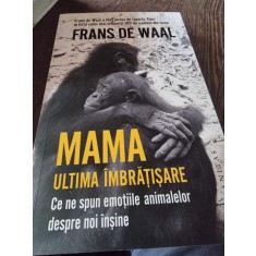 Mama, ultima imbratisare. Ce nespun emotiile animalelor despre noi insine - Frans the Wall