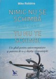 Nimic nu se schimba pana cand tu nu te schimbi. Un ghid pentru autocompasiune si puterea de a-ti depasi obisnuintele - Mike Robbins