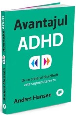 Avantajul ADHD. De ce creierul tau diferit este superputerea ta/Anders Hansen