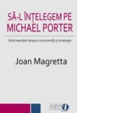 Sa-l intelegem pe Michael Porter. Ghid esential despre concurenta si strategie - Joan Magretta