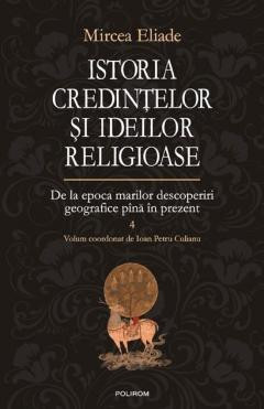 Istoria Credintelor Si Ideilor Religioase Volumul 4, Mircea Eliade - Editura Polirom foto