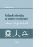 Actionari electrice cu motoare asincrone. Scheme cu logica cablata - Robert Beloiu