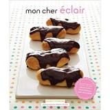 Mon Cher Eclair: And Other Beautiful Pastries, including Cream Puffs, Profiteroles, and Gougeres