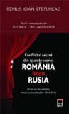 Cumpara ieftin Conflictul secret din spatele scenei. Romania versus Rusia. 50 de ani de realitati, mituri si incertitudini. 1964-2014/Remus Stefureac