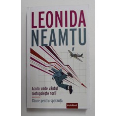 ACOLO UNDE VANTUL ROSTOGOLESTE NORII / CHIRIE PENTRU SPERANTA de LEONIDA NEAMTU , 2021
