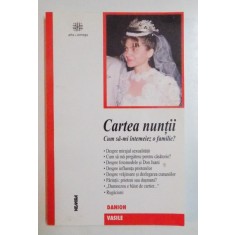 CARTEA NUNTII , CUM SA - MI INTEMEIEZ O FAMILIE ? de DANION VASILE , EDITIE REVAZUTA SI ADUGITA , 2003