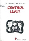 Centrul lumii - Grigoras Teslaru
